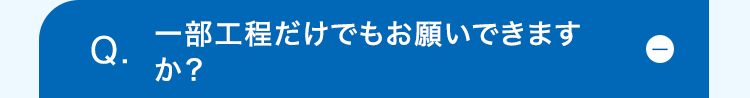 Q.
一部工程だけでもお願いできます
か?